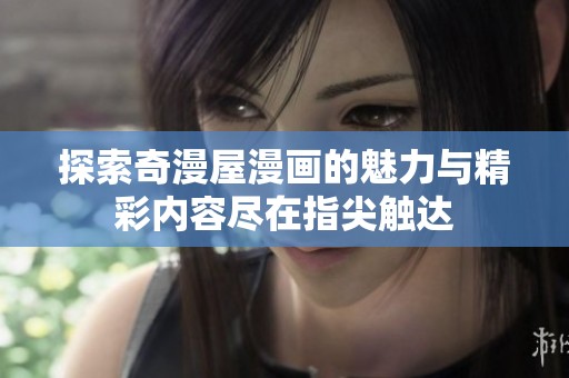 探索奇漫屋漫画的魅力与精彩内容尽在指尖触达