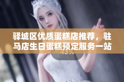 驿城区优质蛋糕店推荐，驻马店生日蛋糕预定服务一站式解决方案
