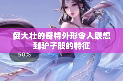傻大壮的奇特外形令人联想到驴子般的特征