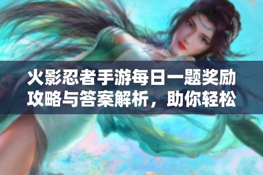 火影忍者手游每日一题奖励攻略与答案解析，助你轻松获取丰厚奖励！