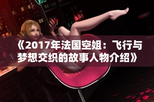 《2017年法国空姐：飞行与梦想交织的故事人物介绍》