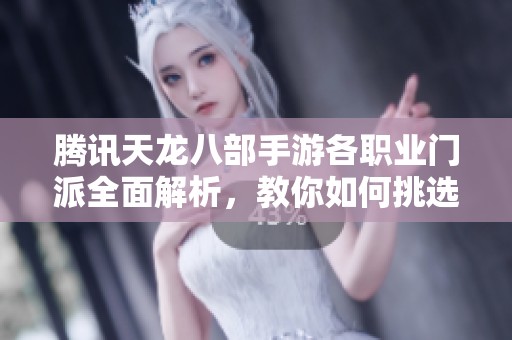 腾讯天龙八部手游各职业门派全面解析，教你如何挑选最适合的门派角色
