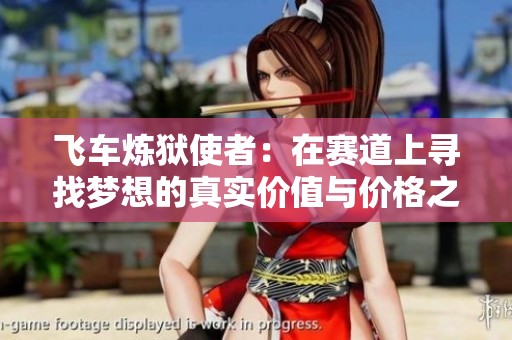 飞车炼狱使者：在赛道上寻找梦想的真实价值与价格之间的完美平衡