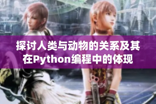 探讨人类与动物的关系及其在Python编程中的体现