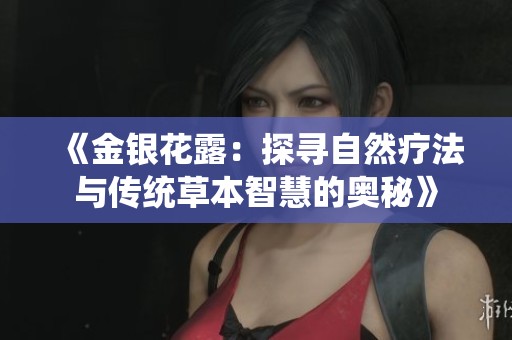 《金银花露：探寻自然疗法与传统草本智慧的奥秘》