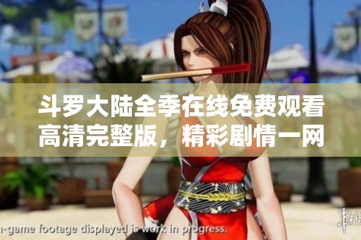 斗罗大陆全季在线免费观看高清完整版，精彩剧情一网打尽