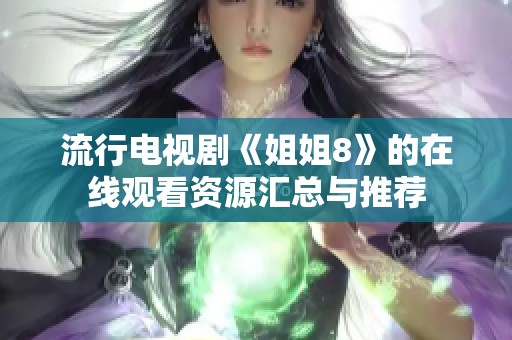 流行电视剧《姐姐8》的在线观看资源汇总与推荐