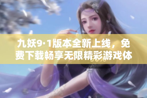 九妖9·1版本全新上线，免费下载畅享无限精彩游戏体验