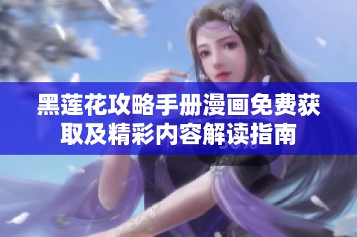 黑莲花攻略手册漫画免费获取及精彩内容解读指南
