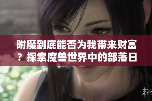 附魔到底能否为我带来财富？探索魔兽世界中的部落日常与经济之路