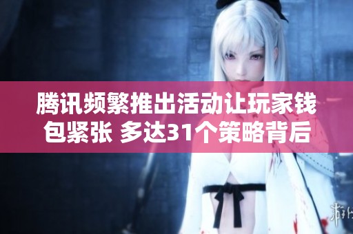 腾讯频繁推出活动让玩家钱包紧张 多达31个策略背后的用意解读