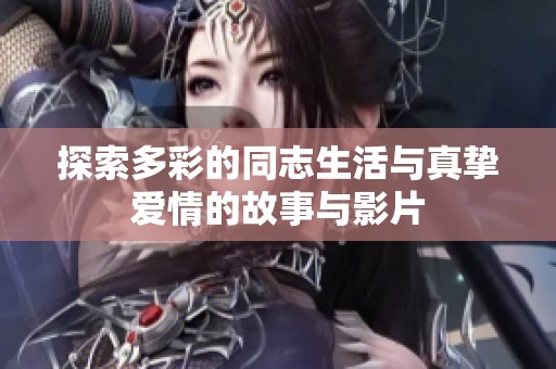 探索多彩的同志生活与真挚爱情的故事与影片