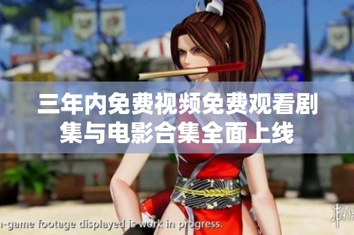 三年内免费视频免费观看剧集与电影合集全面上线