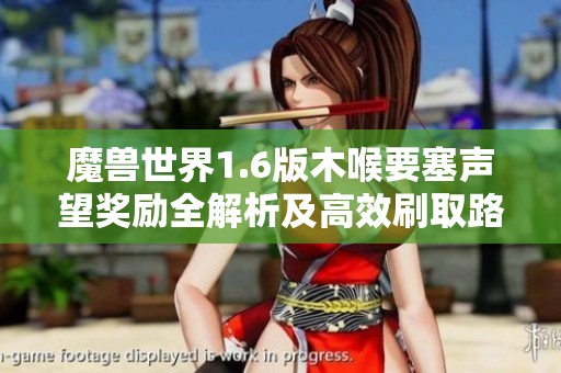 魔兽世界1.6版木喉要塞声望奖励全解析及高效刷取路线指南