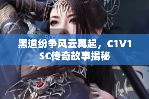 黑道纷争风云再起，C1V1SC传奇故事揭秘
