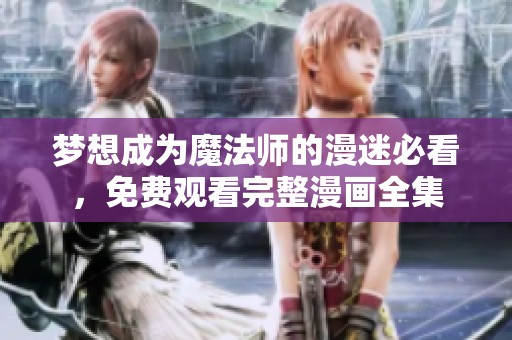 梦想成为魔法师的漫迷必看，免费观看完整漫画全集