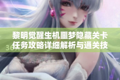 黎明觉醒生机噩梦隐藏关卡任务攻略详细解析与通关技巧分享