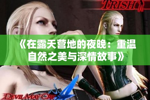 《在露天营地的夜晚：重温自然之美与深情故事》