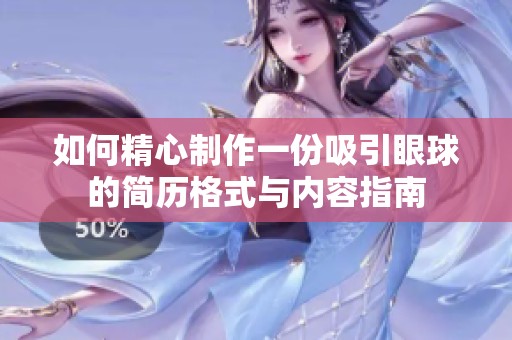 如何精心制作一份吸引眼球的简历格式与内容指南