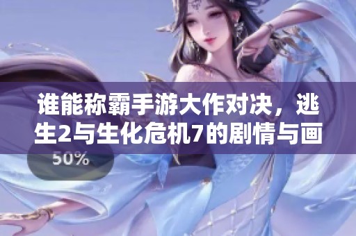 谁能称霸手游大作对决，逃生2与生化危机7的剧情与画面究竟谁更出色
