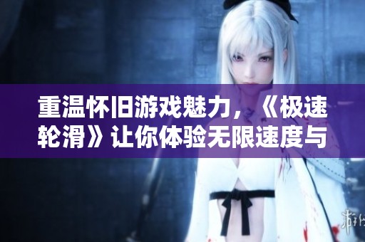 重温怀旧游戏魅力，《极速轮滑》让你体验无限速度与激情的滑行乐趣