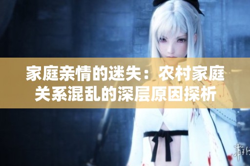 家庭亲情的迷失：农村家庭关系混乱的深层原因探析