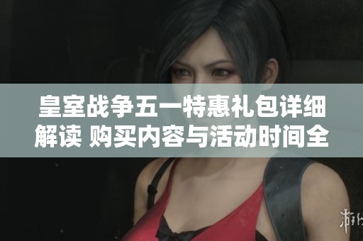皇室战争五一特惠礼包详细解读 购买内容与活动时间全面曝光
