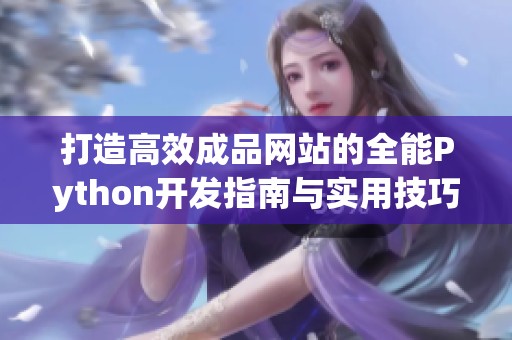 打造高效成品网站的全能Python开发指南与实用技巧