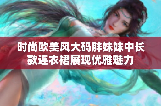 时尚欧美风大码胖妹妹中长款连衣裙展现优雅魅力