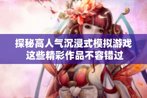 探秘高人气沉浸式模拟游戏 这些精彩作品不容错过