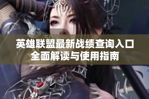 英雄联盟最新战绩查询入口全面解读与使用指南