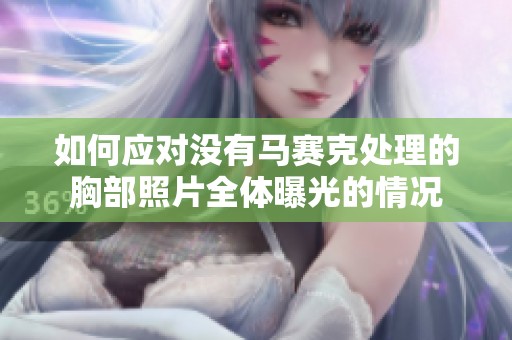 如何应对没有马赛克处理的胸部照片全体曝光的情况