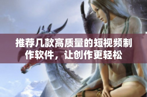推荐几款高质量的短视频制作软件，让创作更轻松