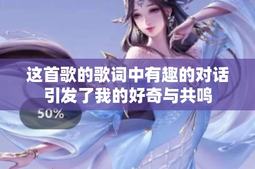 这首歌的歌词中有趣的对话引发了我的好奇与共鸣