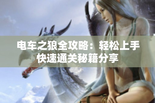 电车之狼全攻略：轻松上手快速通关秘籍分享