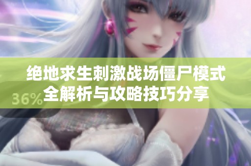 绝地求生刺激战场僵尸模式全解析与攻略技巧分享