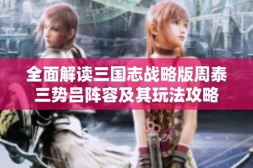 全面解读三国志战略版周泰三势吕阵容及其玩法攻略