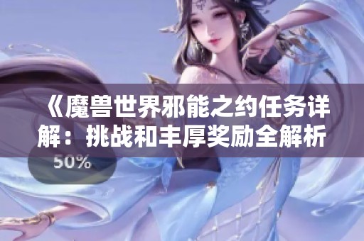 《魔兽世界邪能之约任务详解：挑战和丰厚奖励全解析》