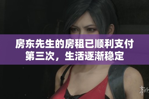 房东先生的房租已顺利支付第三次，生活逐渐稳定
