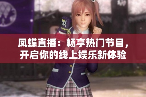 凤蝶直播：畅享热门节目，开启你的线上娱乐新体验