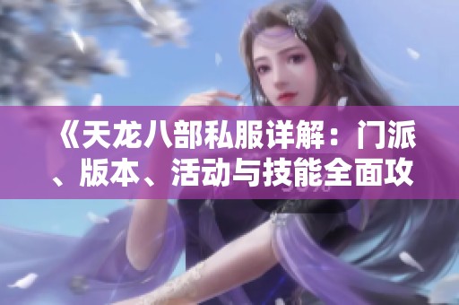 《天龙八部私服详解：门派、版本、活动与技能全面攻略》