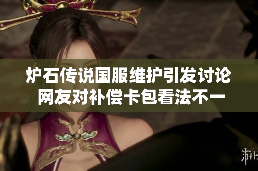炉石传说国服维护引发讨论 网友对补偿卡包看法不一