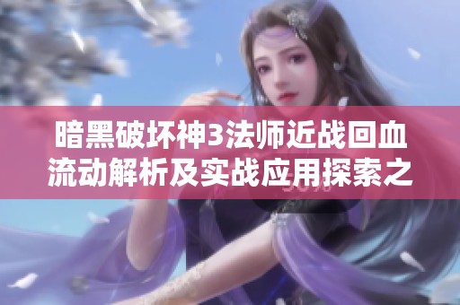 暗黑破坏神3法师近战回血流动解析及实战应用探索之路