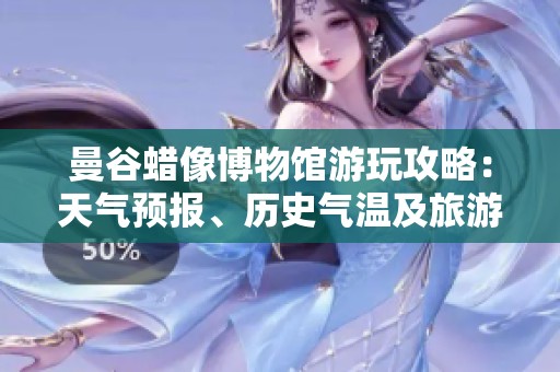 曼谷蜡像博物馆游玩攻略：天气预报、历史气温及旅游指数分析