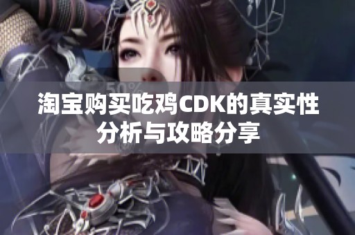 淘宝购买吃鸡CDK的真实性分析与攻略分享