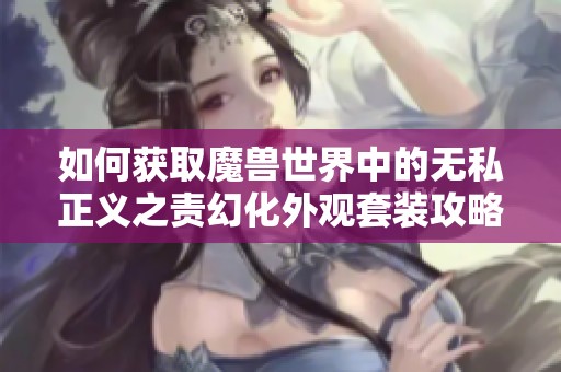 如何获取魔兽世界中的无私正义之责幻化外观套装攻略