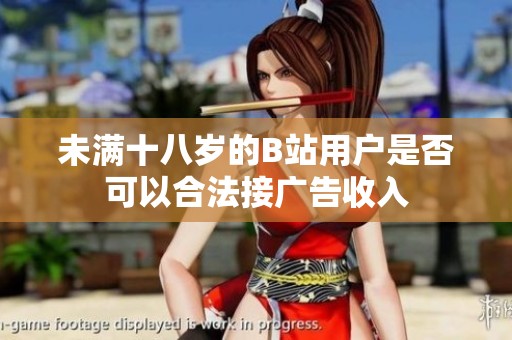 未满十八岁的B站用户是否可以合法接广告收入