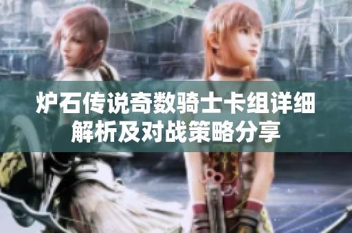 炉石传说奇数骑士卡组详细解析及对战策略分享