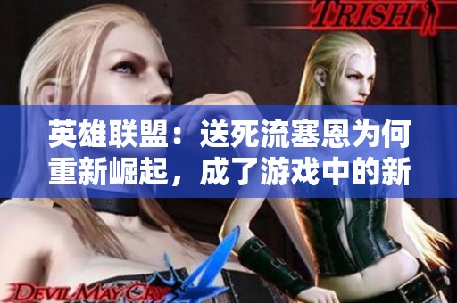 英雄联盟：送死流塞恩为何重新崛起，成了游戏中的新风潮？
