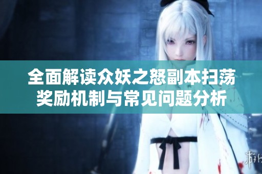 全面解读众妖之怒副本扫荡奖励机制与常见问题分析
